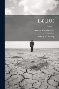Lælius: An Essay On Friendship; Volume Ii