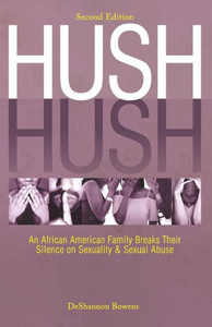Hush Hush: An African American Family Breaks Their Silence On Sexuality & Sexual Abuse - Second Edition Hush Hush: An African American Family Breaks Their Silence On Sexuality & Sexual Abuse - Second Edition