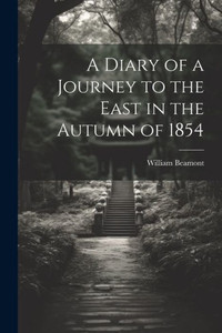 A Diary Of A Journey To The East In The Autumn Of 1854 A Diary Of A Journey To The East In The Autumn Of 1854