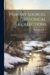 Primary Sources, Historical Collections: Hossfield's New Practical Method For Learning The Russian Language, With A Foreword By T. S. Wentworth Primary Sources, Historical Collections: Hossfield's New Practical Method For Learning The Russian Language, With A Foreword By T. S. Wentworth