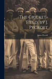 The Cricket-Field. By J. Pycroft The Cricket-Field. By J. Pycroft