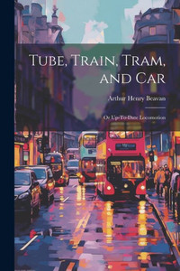 Tube, Train, Tram, And Car: Or Up-To-Date Locomotion