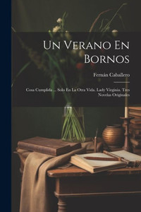 Un Verano En Bornos: Cosa Cumplida ... Solo En La Otra Vida. Lady Virginia. Tres Novelas Originales (Spanish Edition)