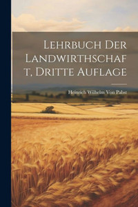 Lehrbuch Der Landwirthschaft, Dritte Auflage (German Edition) Lehrbuch Der Landwirthschaft, Dritte Auflage (German Edition)