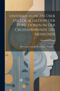 Untersuchungen Über Die Localisation Der Functionen In Der Grosshirnrinde Des Menschen: Mit Unterstützung Der Kaiserlichen Akademie ... (German Edition) Untersuchungen Über Die Localisation Der Functionen In Der Grosshirnrinde Des Menschen: Mit Unterstützung Der Kaiserlichen Akademie ... (German Edition)