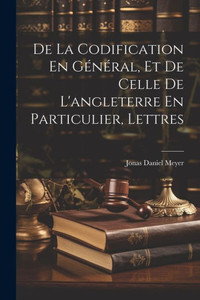 De La Codification En Général, Et De Celle De L'Angleterre En Particulier, Lettres (French Edition)