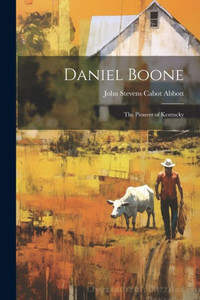 Daniel Boone: The Pioneer Of Kentucky