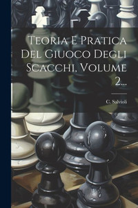 Teoria E Pratica Del Giuoco Degli Scacchi, Volume 2... (Italian Edition) Teoria E Pratica Del Giuoco Degli Scacchi, Volume 2... (Italian Edition)