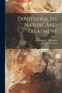 Diphtheria, Its Nature And Treatment Diphtheria, Its Nature And Treatment
