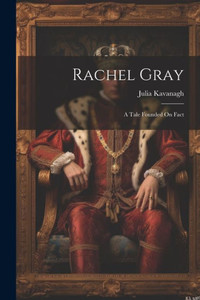 Rachel Gray: A Tale Founded On Fact Rachel Gray: A Tale Founded On Fact