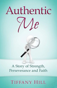 Authentic Me: A Story Of Strength, Perseverance And Faith Authentic Me: A Story Of Strength, Perseverance And Faith
