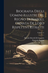 Biografia Degli Uomini Illustri Del Regno Di Napoli, Ornata De Loro Rispettivi Ritratti; Volume 11 (Italian Edition)