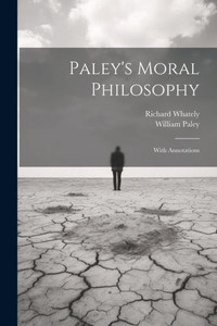 Paley's Moral Philosophy: With Annotations Paley's Moral Philosophy: With Annotations