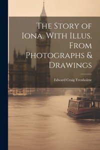 The Story Of Iona. With Illus. From Photographs & Drawings