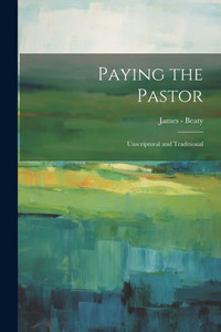 Paying The Pastor: Unscriptural And Traditional Paying The Pastor: Unscriptural And Traditional
