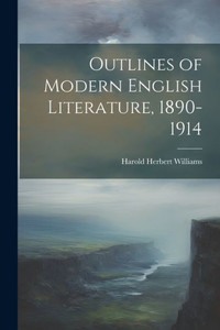 Outlines Of Modern English Literature, 1890-1914 Outlines Of Modern English Literature, 1890-1914
