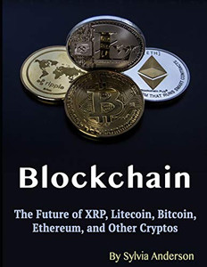 Blockchain: The Future of XRP, Litecoin, Bitcoin, Ethereum, and Other Cryptos