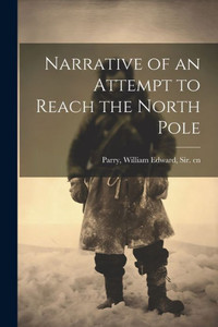 Narrative Of An Attempt To Reach The North Pole Narrative Of An Attempt To Reach The North Pole