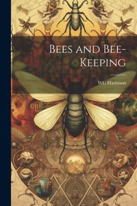 Bees And Bee-Keeping Bees And Bee-Keeping