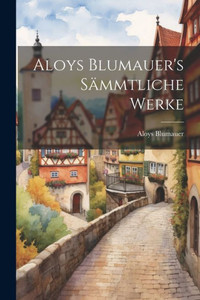 Aloys Blumauer's Sämmtliche Werke Aloys Blumauer's Sämmtliche Werke