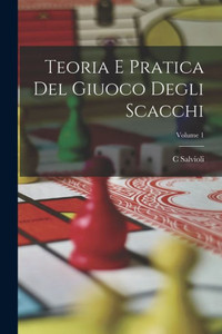 Teoria E Pratica Del Giuoco Degli Scacchi; Volume 1 (Italian Edition) Teoria E Pratica Del Giuoco Degli Scacchi; Volume 1 (Italian Edition)