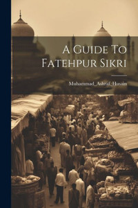 A Guide To Fatehpur Sikri A Guide To Fatehpur Sikri