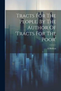 Tracts For The People, By The Author Of 'Tracts For The Poor'