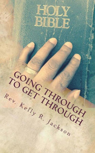 Going Through To Get Through: Activating Your Faith During Life's Most Trying Times Going Through To Get Through: Activating Your Faith During Life's Most Trying Times