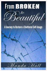 From Broken To Beautiful: A Journey To Restore A Shattered Self-Image