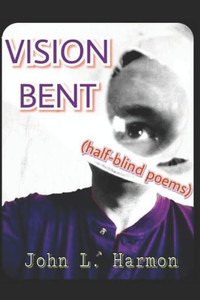Vision Bent (Half-Blind Poems) Vision Bent (Half-Blind Poems)