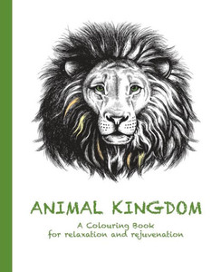 Animal Kingdom: A Colouring Book For Relaxation And Rejuvenation (Colouring For Relaxation And Rejuvenation)