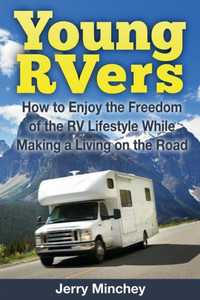 Young Rvers: How To Enjoy The Freedom Of The Rv Lifestyle While Making A Living On The Road Young Rvers: How To Enjoy The Freedom Of The Rv Lifestyle While Making A Living On The Road