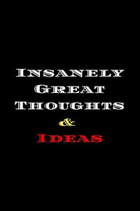 Insanely Great Thoughts & Ideas: Ideas Insanely Great Thoughts & Ideas: Ideas