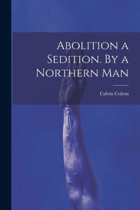 Abolition A Sedition. By A Northern Man Abolition A Sedition. By A Northern Man