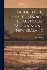 Guide To The Health Resorts In Australia, Tasmania, And New Zealand Guide To The Health Resorts In Australia, Tasmania, And New Zealand