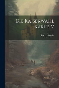 Die Kaiserwahl Karl's V Die Kaiserwahl Karl's V
