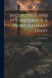In Quietness And In Confidence. A Heart To Heart Diary In Quietness And In Confidence. A Heart To Heart Diary