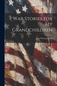 War Stories For My Grandchildren War Stories For My Grandchildren