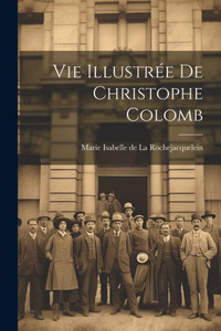 Vie Illustrée De Christophe Colomb (French Edition) Vie Illustrée De Christophe Colomb (French Edition)