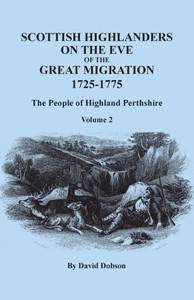 Scottish Highlanders On The Eve Of The Great Migration, 1725-1775: The People Of Highland Perthshire. Volume 2 Scottish Highlanders On The Eve Of The Great Migration, 1725-1775: The People Of Highland Perthshire. Volume 2
