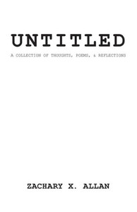 Untitled: A Collection Of Thought, Poems, And Reflections Untitled: A Collection Of Thought, Poems, And Reflections