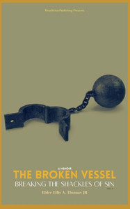 The Broken Vessel: Breaking The Shackles Of Sin (The Broken Vessel Series) The Broken Vessel: Breaking The Shackles Of Sin (The Broken Vessel Series)