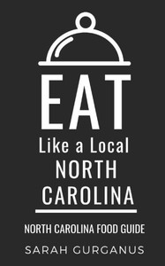 Eat Like A Local-North Carolina: North Carolina Food Guide (Eat Like A Local United States)
