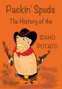 Packin' Spuds: The History Of The Idaho Potato Packin' Spuds: The History Of The Idaho Potato