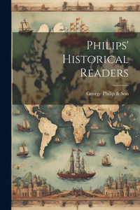 Philips' Historical Readers Philips' Historical Readers