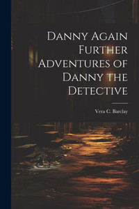 Danny Again Further Adventures Of Danny The Detective Danny Again Further Adventures Of Danny The Detective