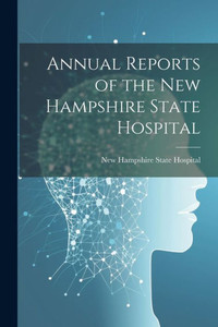 Annual Reports Of The New Hampshire State Hospital Annual Reports Of The New Hampshire State Hospital