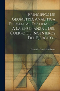 Principios De Geometria Analitica Elemental Destinados A La Enseñanza ... Del Cuerpo De Ingenieros Del Ejército... (Spanish Edition)