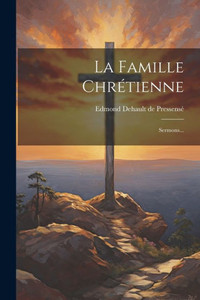 La Famille Chrétienne: Sermons... (French Edition) La Famille Chrétienne: Sermons... (French Edition)