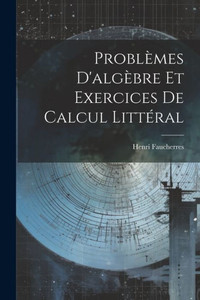 Problèmes D'Algèbre Et Exercices De Calcul Littéral (French Edition) Problèmes D'Algèbre Et Exercices De Calcul Littéral (French Edition)